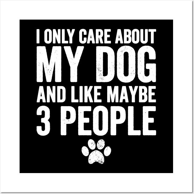 I only care about my dog and like maybe 3 people Wall Art by captainmood